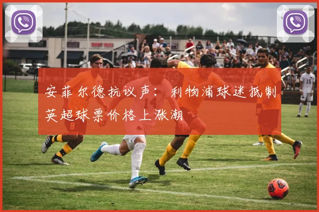 安菲尔德抗议声：利物浦球迷抵制英超球票价格上涨潮